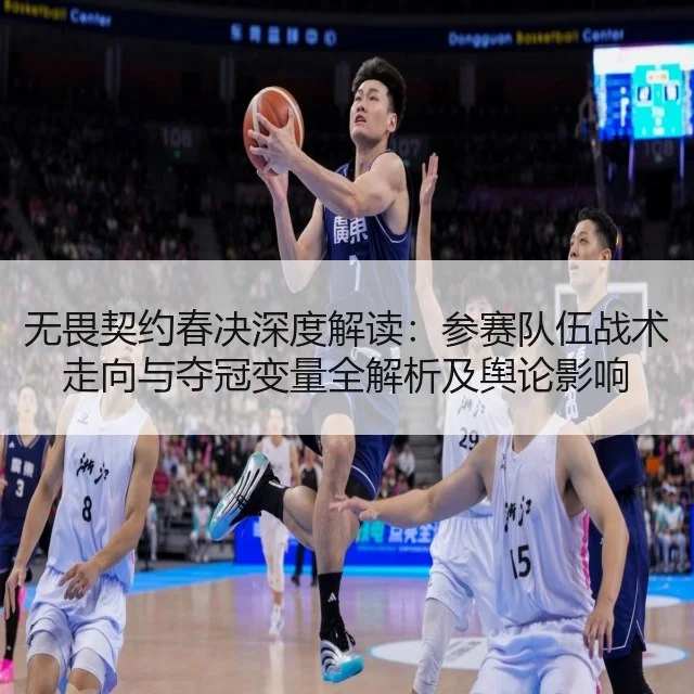无畏契约春决深度解读：参赛队伍战术走向与夺冠变量全解析及舆论影响